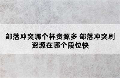 部落冲突哪个杯资源多 部落冲突刷资源在哪个段位快